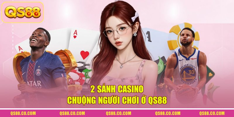 2 sảnh casino chuộng người chơi ở QS88