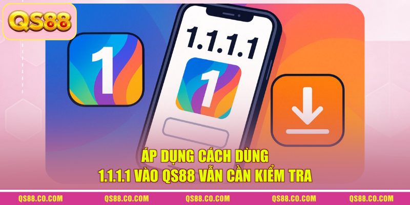 Áp dụng cách dùng 1.1.1.1 vào QS88 vẫn cần kiểm tra