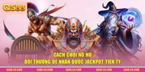 Cách Chơi Nổ Hũ Đổi Thưởng Để Nhận Được Jackpot Tiền Tỷ