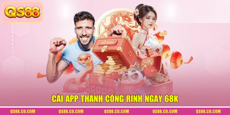 Cài app thành công rinh ngay 68K