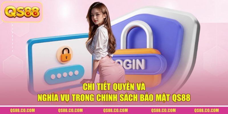 Chi tiết quyền và nghĩa vụ trong chính sách bảo mật QS88