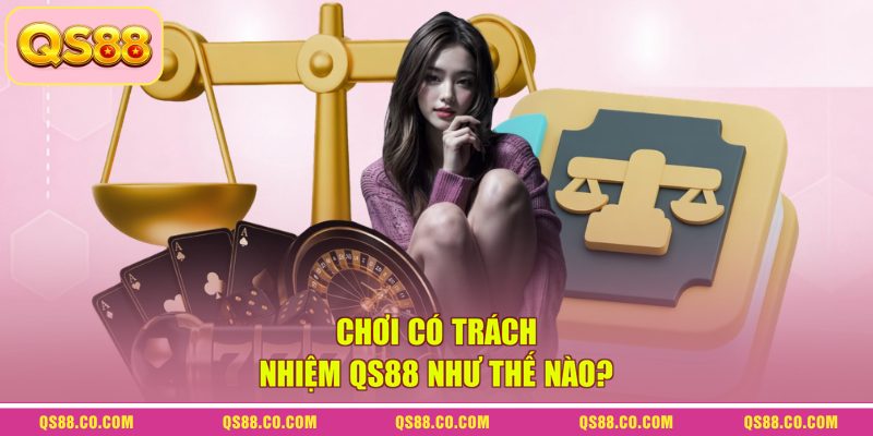 Chơi có trách nhiệm QS88 như thế nào?