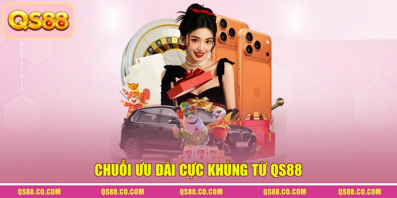 Chuỗi ưu đãi cực khủng từ QS88