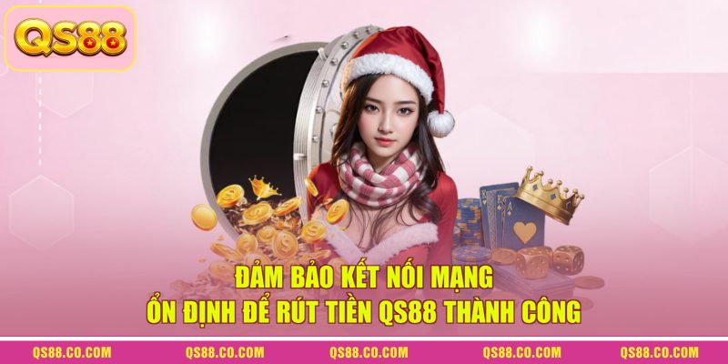 Đảm bảo kết nối mạng ổn định để rút tiền QS88 thành công