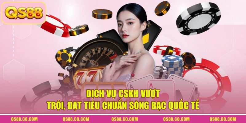 QS88 Của Nước Nào? Cá Cược Có Uy Tín, Minh Bạch Không? 4 Dịch vụ CSKH vượt trội, đạt tiêu chuẩn sòng bạc quốc tế