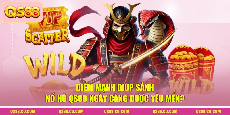Điểm mạnh giúp sảnh nổ hũ QS88 ngày càng được yêu mến?