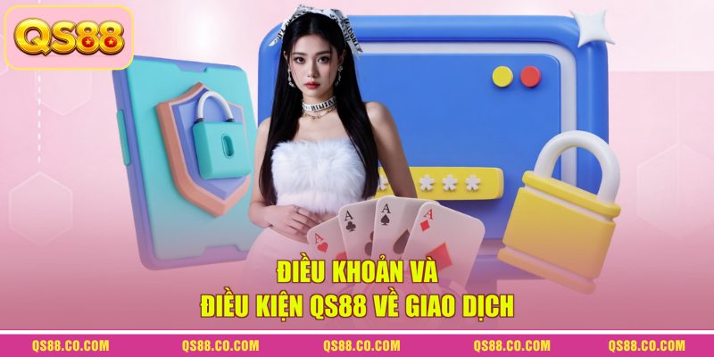 Điều khoản và điều kiện QS88 về giao dịch