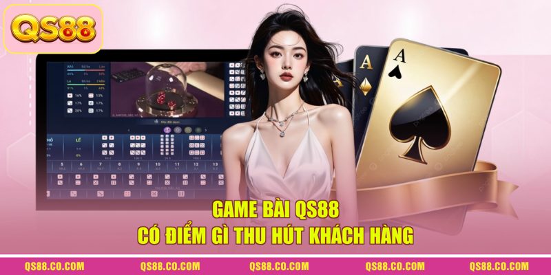 Game bài QS88 có điểm gì thu hút khách hàng Game bài QS88 có điểm gì thu hút khách hàng