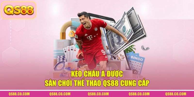Kèo Châu Á được sân chơi thể thao QS88 cung cấp