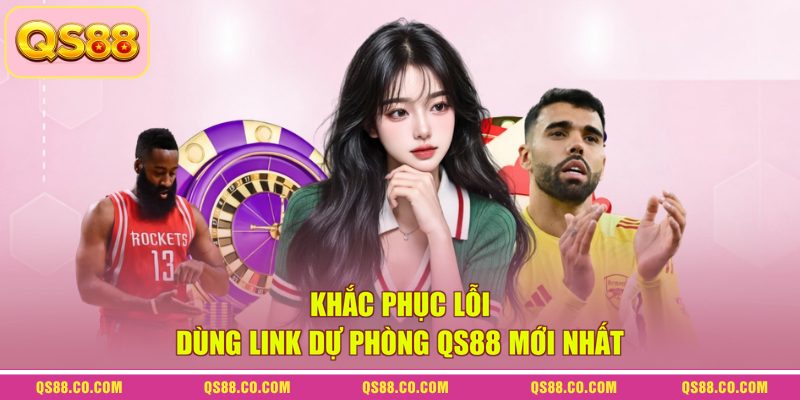 Link Dự Phòng QS88 Mới Nhất - Cách Vào An Toàn Chuẩn 2026 4 Khắc phục lỗi dùng link dự phòng QS88 mới nhất