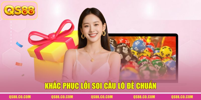 Soi Cầu Lô Đề Chuẩn - Phương Pháp Dự Đoán Mới Nhất 2026 4 Khắc phục lỗi soi cầu lô đề chuẩn
