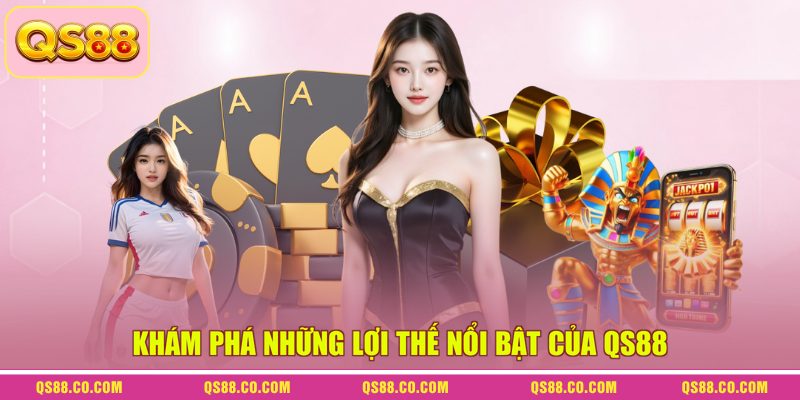 Khám phá những lợi thế nổi bật của QS88