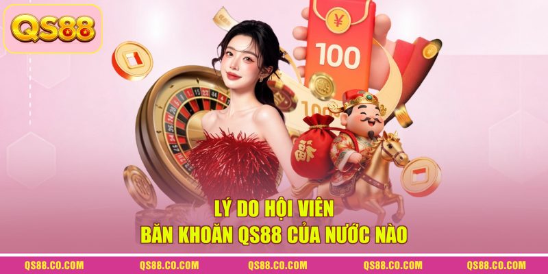 QS88 Của Nước Nào? Cá Cược Có Uy Tín, Minh Bạch Không? 1 Lý do hội viên băn khoăn QS88 của nước nào