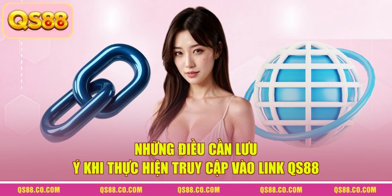 Link Chính Thức Của QS88 - Cập Nhật URL Chuẩn Nhất 2026 4 Những điều cần lưu ý khi thực hiện truy cập vào link QS88