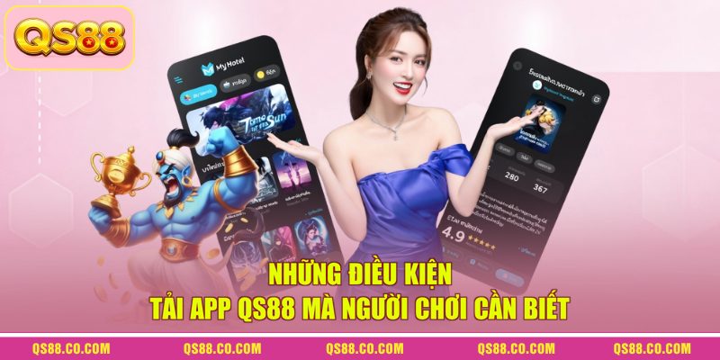 Tải App QS88 - Hướng Dẫn Quy Trình Nhanh Gọn Cho Newbie 1 Những điều kiện tải app QS88 mà người chơi cần biết