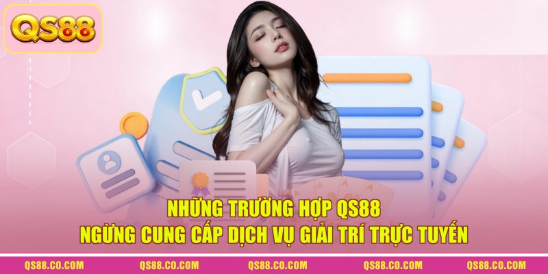 Những trường hợp QS88 ngừng cung cấp dịch vụ giải trí trực tuyến
