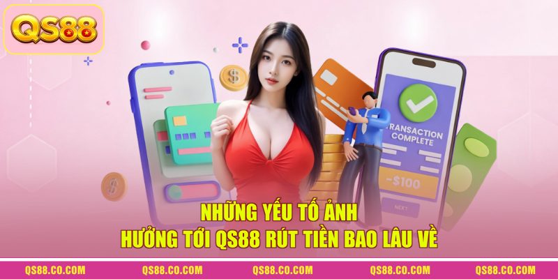 Những yếu tố ảnh hưởng tới QS88 rút tiền bao lâu về