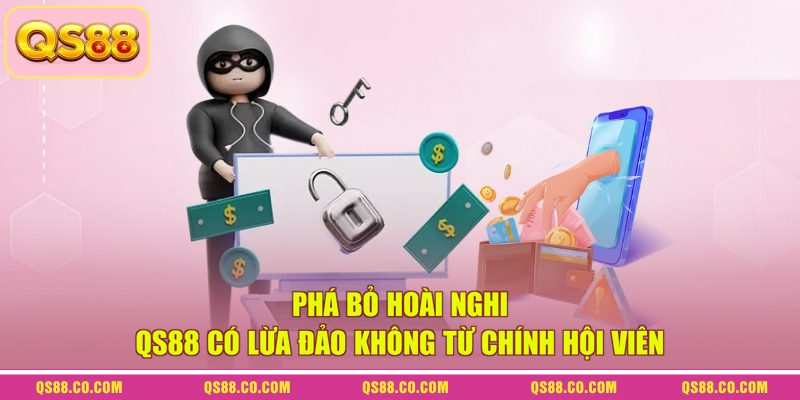 Phá bỏ hoài nghi QS88 có lừa đảo không từ chính hội viên