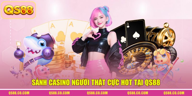 Sảnh Casino người thật cực hot tại QS88