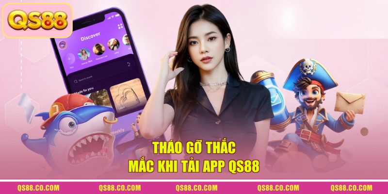 Tải App QS88 - Hướng Dẫn Quy Trình Nhanh Gọn Cho Newbie 4 Tháo gỡ thắc mắc khi tải app QS88