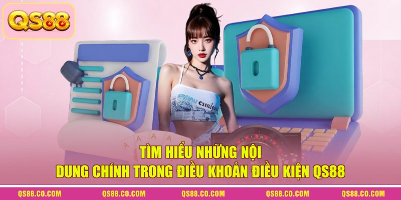 Tìm hiểu những nội dung chính trong điều khoản điều kiện QS88