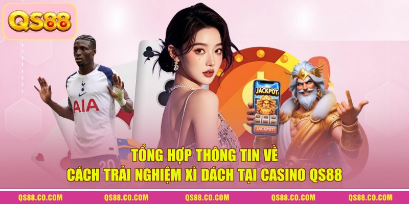 Tổng hợp thông tin về cách trải nghiệm xì dách tại casino QS88