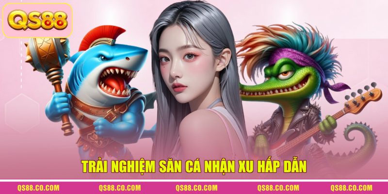 Trải nghiệm săn cá nhận xu hấp dẫn