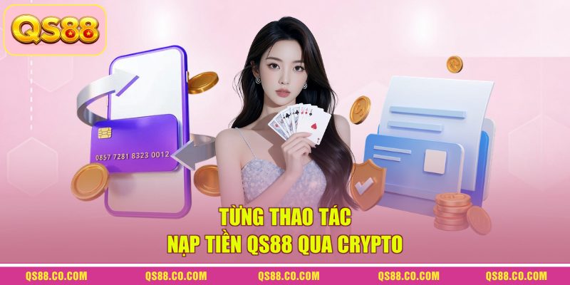 Từng thao tác nạp tiền QS88 qua Crypto