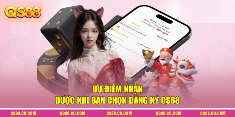 Ưu điểm nhận được khi bạn chọn đăng ký QS88