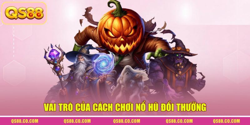 Cách Chơi Nổ Hũ Đổi Thưởng Để Nhận Được Jackpot Tiền Tỷ 3 Vai trò của cách chơi nổ hũ đổi thưởng