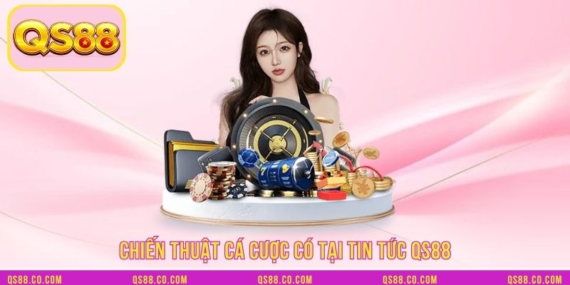 Chiến thuật cá cược có tại tin tức QS88 Chiến thuật cá cược có tại tin tức QS88