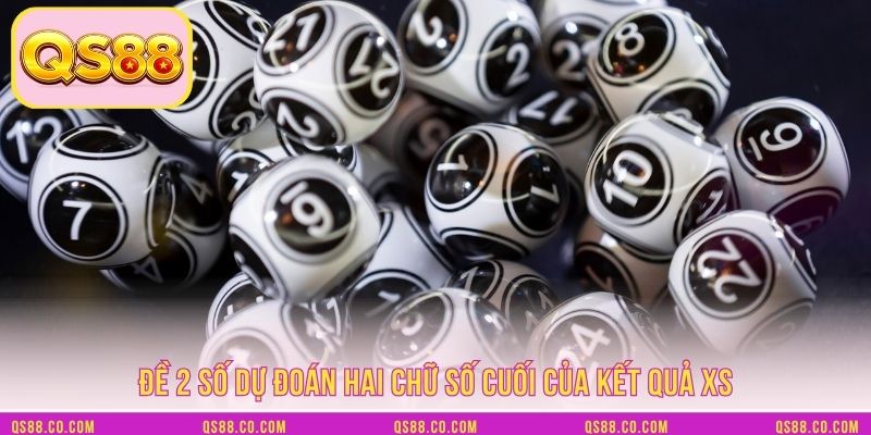 Đề 2 số dự đoán hai chữ số cuối của kết quả XS Đề 2 số dự đoán hai chữ số cuối của kết quả XS
