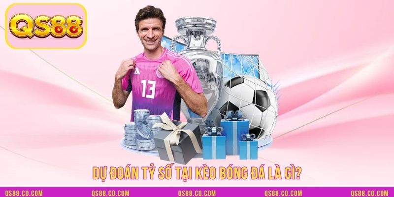 Dự đoán tỷ số tại kèo bóng đá là gì?