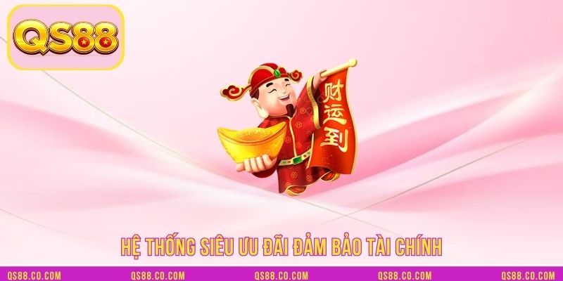 Hệ thống siêu ưu đãi đảm bảo tài chính Hệ thống siêu ưu đãi đảm bảo tài chính
