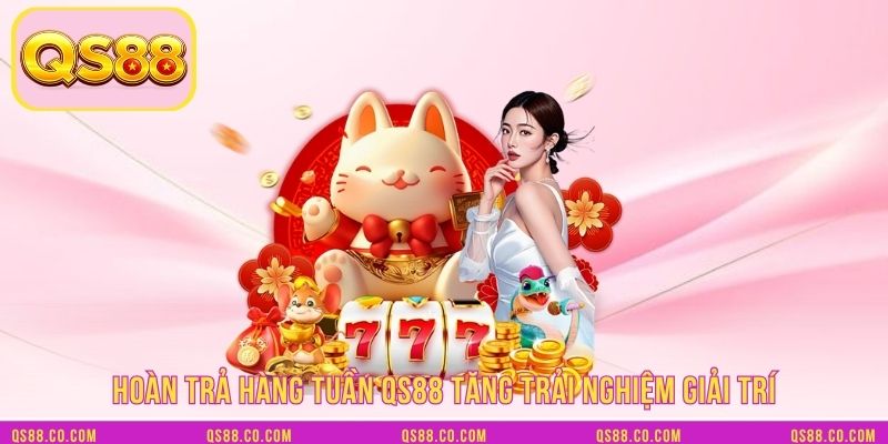 Hoàn trả hàng tuần QS88 tăng trải nghiệm giải trí Hoàn trả hàng tuần QS88 tăng trải nghiệm giải trí
