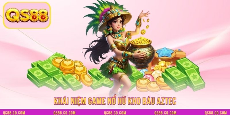 Khái niệm game nổ hũ kho báu AZTEC Khái niệm game nổ hũ kho báu AZTEC