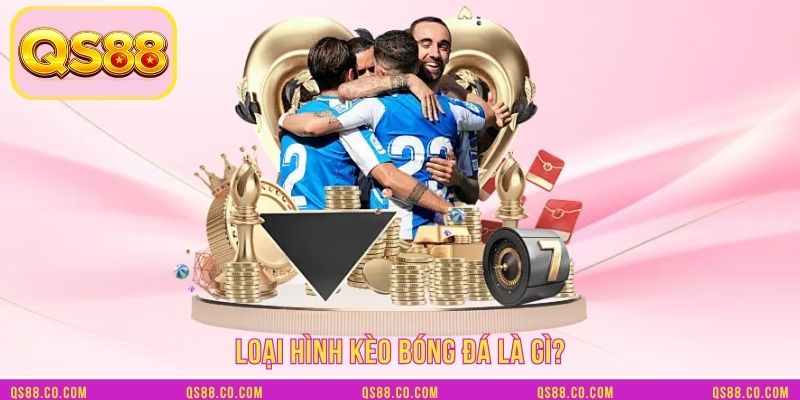 Loại hình kèo bóng đá là gì?