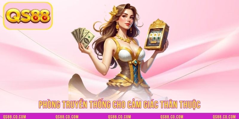Phòng truyền thống cho cảm giác thân thuộc