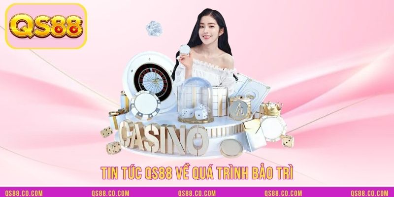 Tin tức QS88 về quá trình bảo trì Tin tức QS88 về quá trình bảo trì