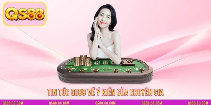 Tin tức QS88 về ý kiến của chuyên gia Tin tức QS88 về ý kiến của chuyên gia
