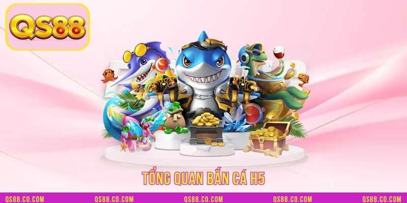 Tổng quan bắn cá H5