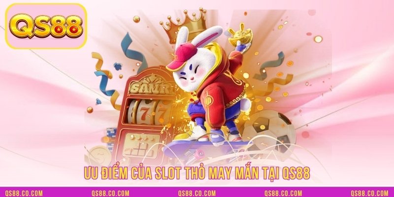 Ưu điểm của slot thỏ may mắn tại QS88 Ưu điểm của slot thỏ may mắn tại QS88