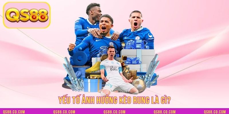 Yếu tố ảnh hưởng kèo rung là gì? Yếu tố ảnh hưởng kèo rung là gì?